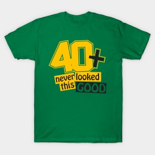 40 and never looked this good T-Shirt